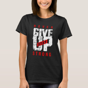 Never Ever Give Up, Inspirational Motivational Quo T-Shirt
