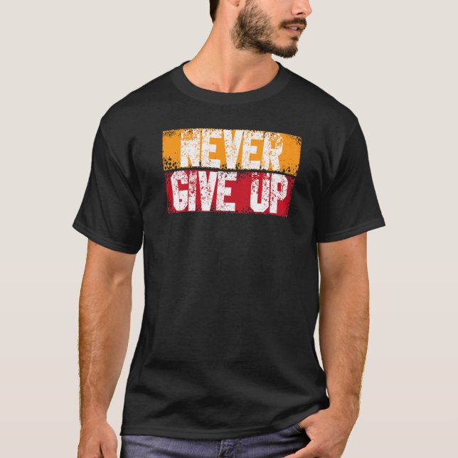 Never Ever Give Up Motivational Inspirational Grow T-Shirt (Front)