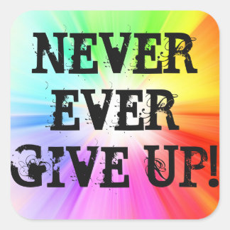 Never Ever Give Up!!! Square Sticker
