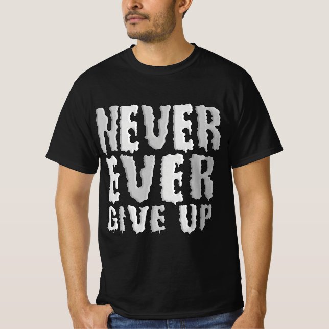 Never ever give up T-Shirt (Front)