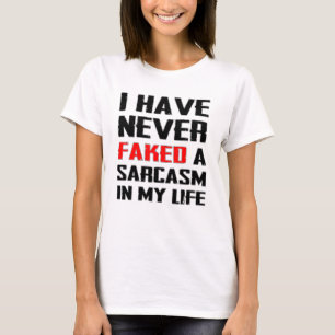 Never Faked Sarcasm In My Life Novelty Sarcastic T-Shirt