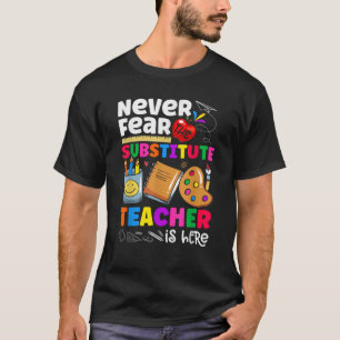 Never Fear The Substitute Teacher Is Here Funny Te T-Shirt