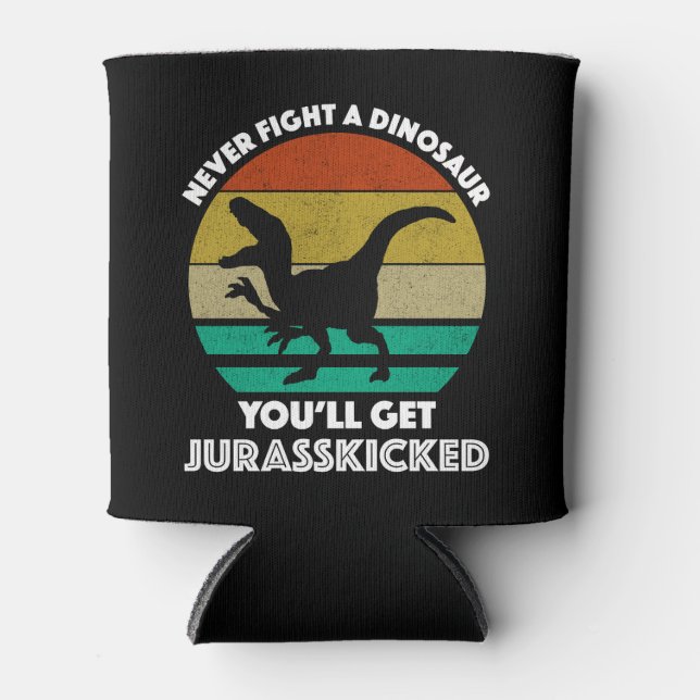 Never Fight A Dinosaur - You'll Get Jurasskicked Can Cooler (Front)