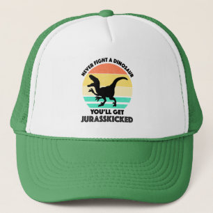 Never Fight A Dinosaur - You'll Get Jurasskicked Trucker Hat