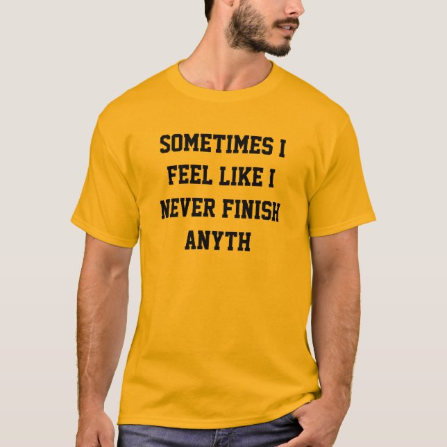 Never finish anyth T-Shirt (Front)
