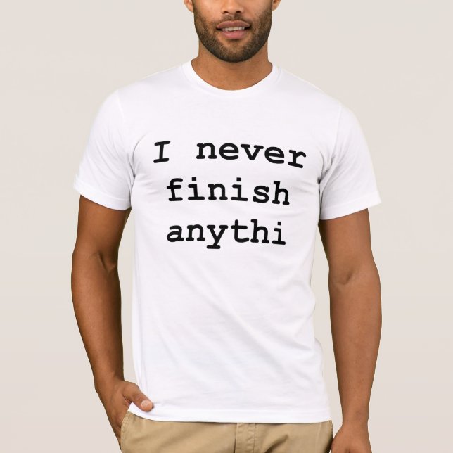 Never Finish Funny T-Shirt Humour (Front)