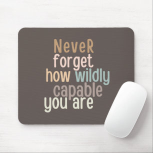 Never Forget How Wildly Capable You Are Mouse Pad