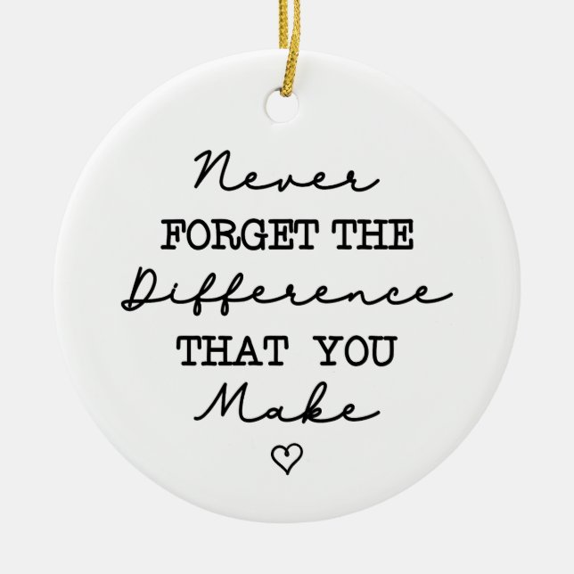 Never Forget The Difference You Make Coworker Mean Ceramic Ornament (Front)