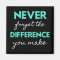 Never Forget The Difference You Make