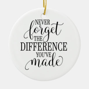 Never Forget the Difference You’ve Made Ceramic Ornament