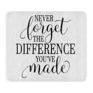 Never Forget the Difference You’ve Made Cutting Board