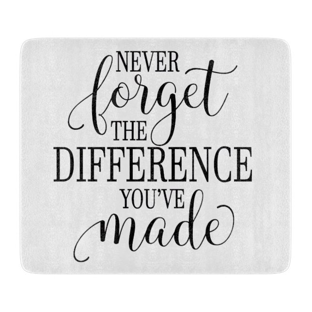 Never Forget the Difference You’ve Made Cutting Board (Front)