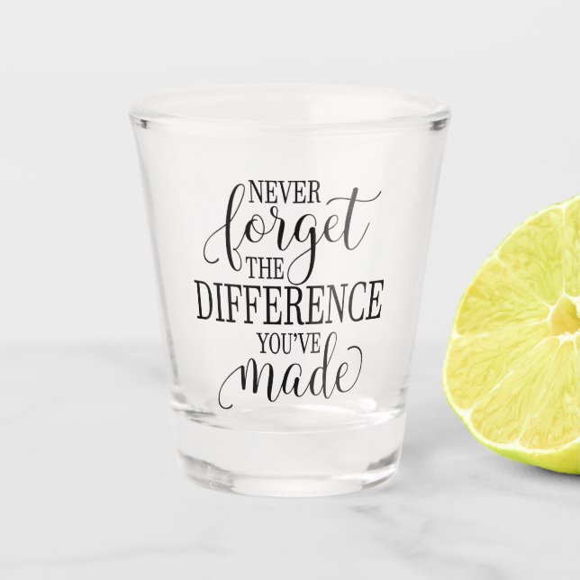 Never Forget the Difference You’ve Made Shot Glass (Front)