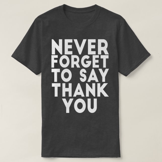 NEVER FORGET TO SAY THANK YOU T-Shirt (Design Front)