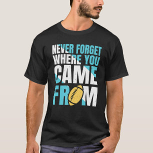 Never Forget Where You Came From American Football T-Shirt