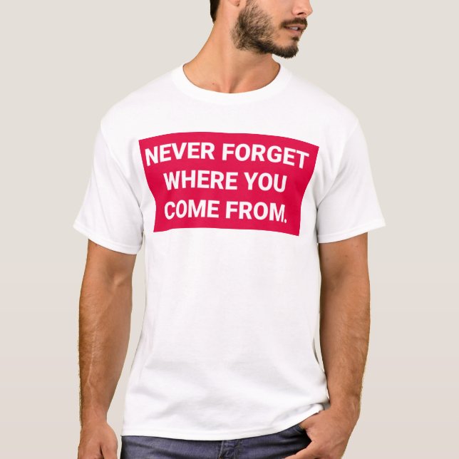 Never forget where you came from --- t-shirt (Front)