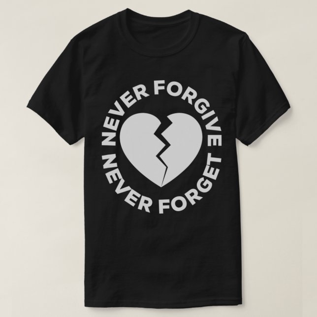 Never Forgive Never Forget  Broken Heart  T-Shirt (Design Front)