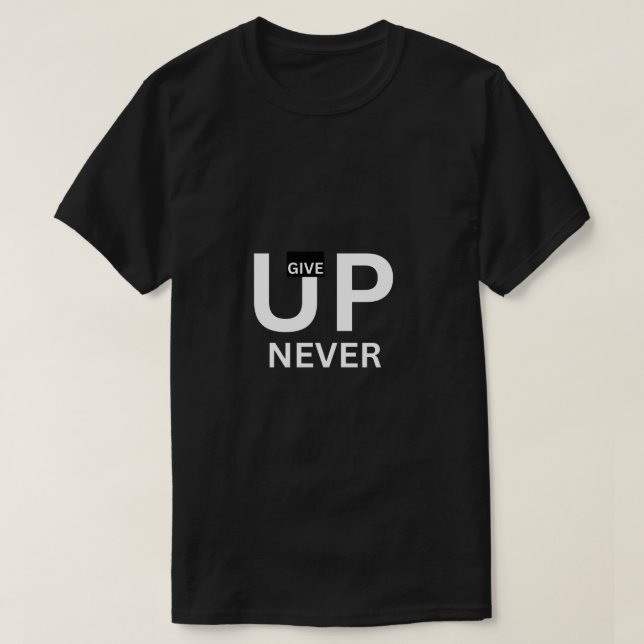 Never Give Up A perfect Gift For T-shirt Lovers  (Design Front)