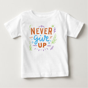 Never Give Up Baby T-Shirt