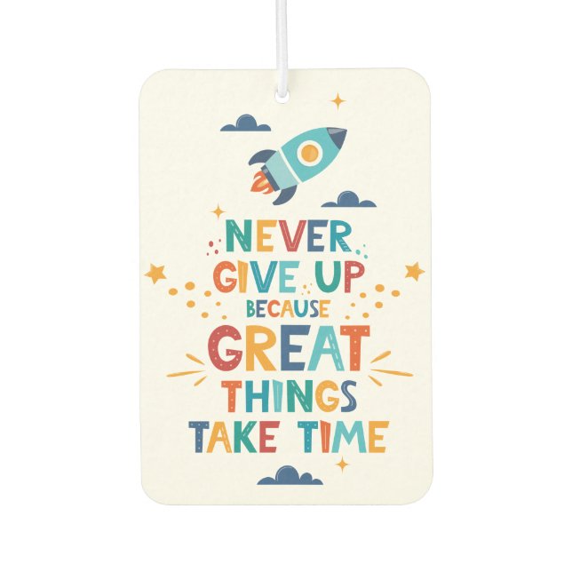 Never Give Up Because Great Things Take Time Car Air Freshener (Front)