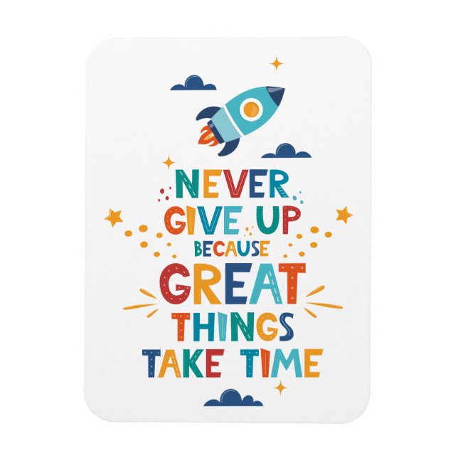 Never Give Up Because Great Things Take Time Magnet (Vertical)