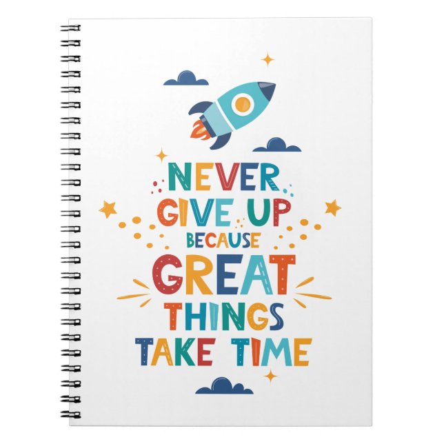 Never Give Up Because Great Things Take Time Notebook (Front)