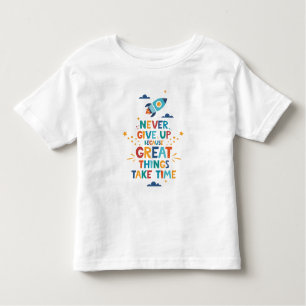 Never Give Up Because Great Things Take Time Toddler T-Shirt