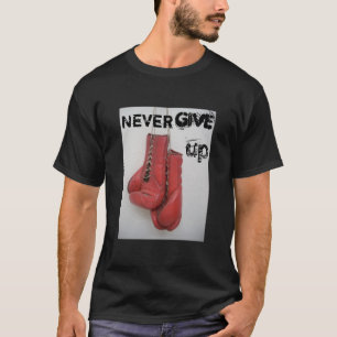 Never Give Up- Boxing T-shirt