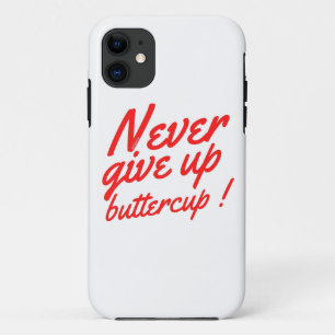 NEVER GIVE UP BUTTERCUP funny inspirational        iPhone 11 Case