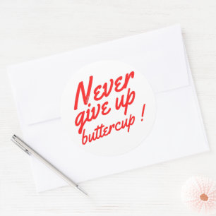 NEVER GIVE UP BUTTERCUP funny inspirational Classic Round Sticker