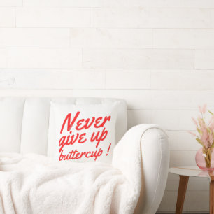 NEVER GIVE UP BUTTERCUP funny inspirational        Cushion
