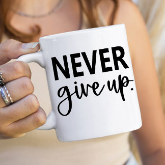 Never Give Up Coffee Mug