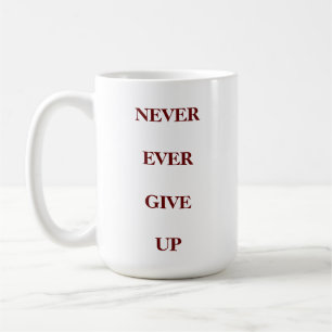 NEVER GIVE UP COFFEE MUG