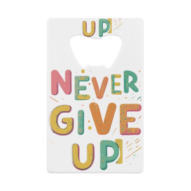 Never Give Up Credit Card Bottle Opener (Front)