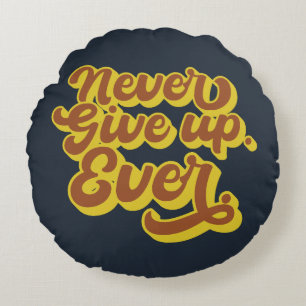 Never give up. Ever. Motivational Quote Round Cushion