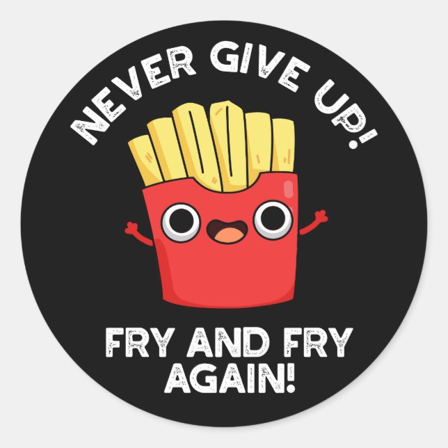 Never Give Up Fry And Fry Again Positive Pun  Classic Round Sticker (Front)