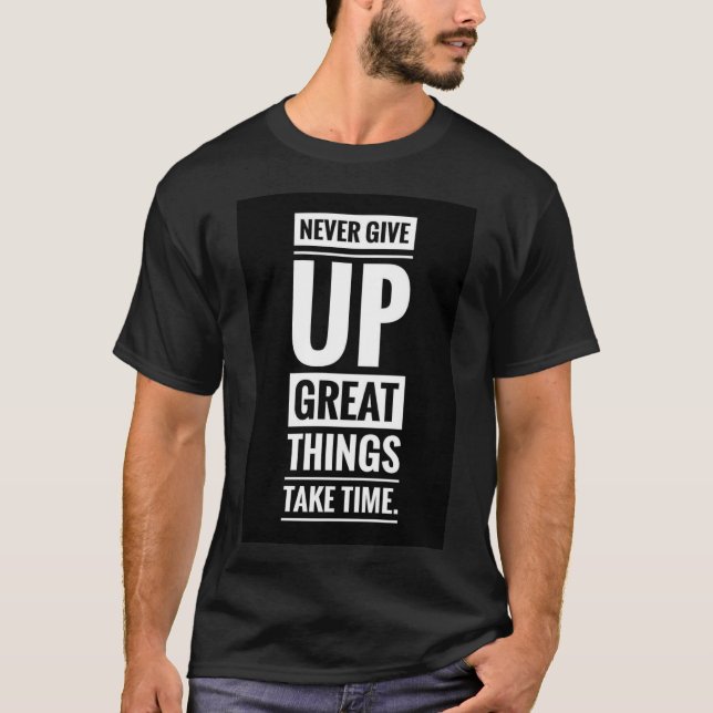 Never give up great things take time T-shirts (Front)