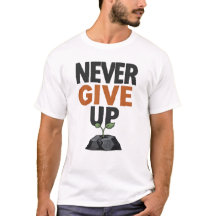 Never Give Up – Inspirational Motivation T-Shir