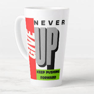 never give up keep pushing forward Latte Mug