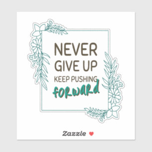Never Give Up Keep Pushing Forward Positive Quote