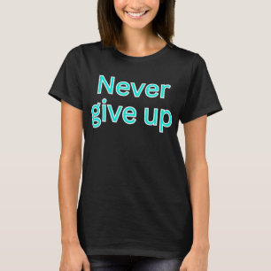 Never give up-motivational quote T-Shirt