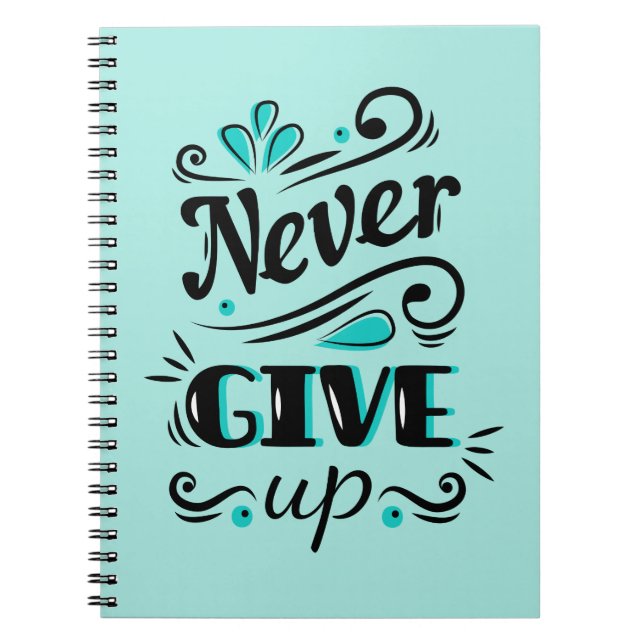 Never Give Up Motivational Spiral Notebook (Front)
