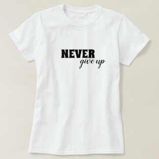 Never give up motivational T-Shirt