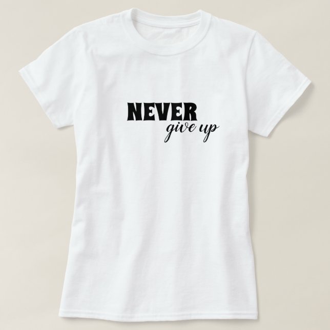 Never give up motivational T-Shirt (Design Front)
