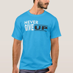 Never Give Up Motivational T-Shirt – Inspirational