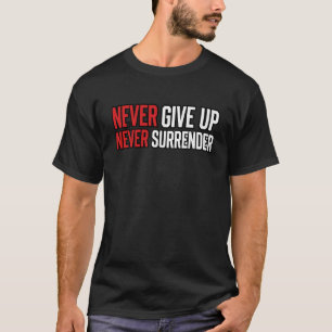  Never Give Up Never Surrender Bold Gym Motivation T-Shirt