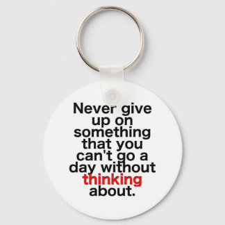 Never give up on something that you can't go a day key ring