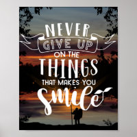 Never give up on the things that makes you smile