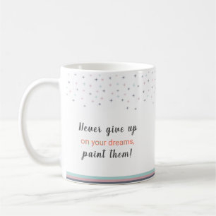 Never Give up on Your Dreams Paint Them Coffee Mug