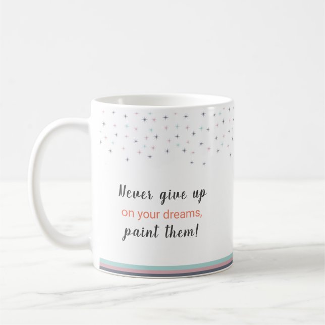 Never Give up on Your Dreams Paint Them Coffee Mug (Left)